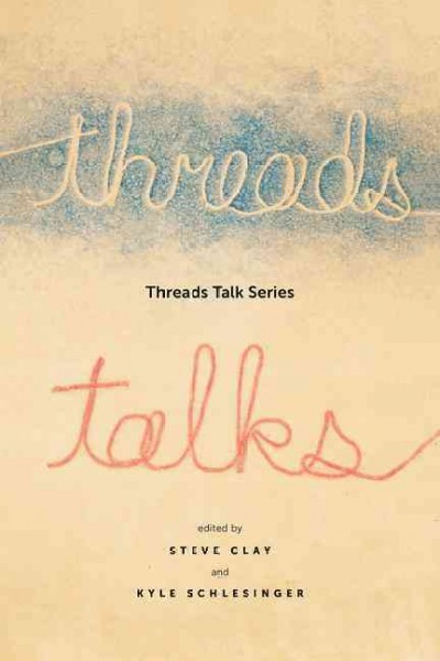 Threads Talk Series / edited by Steve Clay and Kyle Schlesinger.