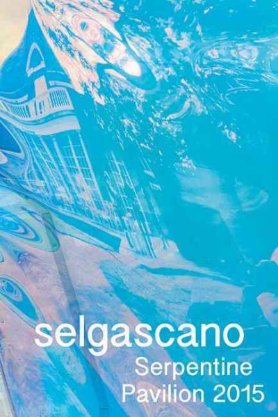 Selgascano : Serpentine Pavilion 2015 / editors: Emma Enderby and Jochen Volz.