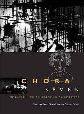 Chora. volume seven / edited by Alberto Pérez-Gómez, Stephen Parcell.
