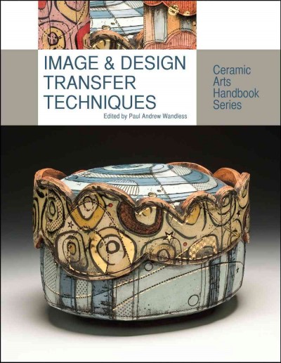 Image & design transfer techniques / edited by Paul Andrew Wandless.