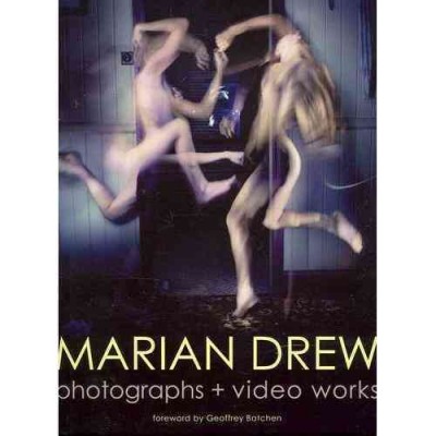 Marian Drew : photographs + video works / foreword by Geoffrey Batchen ; essays by Caroline Jordan ... [et al.].