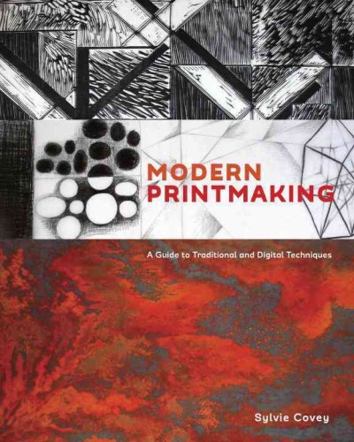Modern printmaking : a guide to traditional and digital techniques / Sylvie Covey.