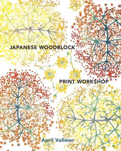 Japanese woodblock print workshop : a modern guide to the ancient art of mokuhanga / April Vollmer.