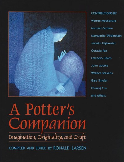 A Potter's companion : imagination, originality, and craft / edited and compiled by Ronald Larsen.