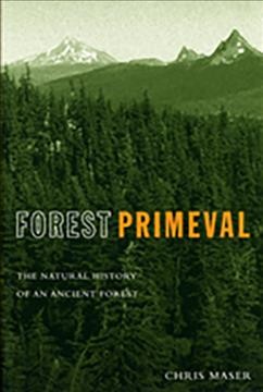 Forest primeval : the natural history of an ancient forest / Chris Maser.