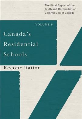 Canada's residential schools. Volume 6, Reconciliation : the final report of the Truth and Reconciliation Commission of Canada.
