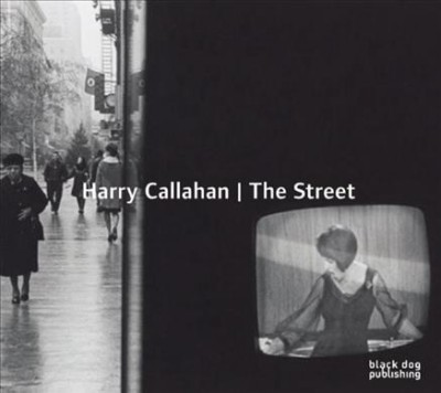 Harry Callahan : the street / [curator and editor, Grant Arnold].