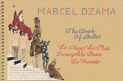 Marcel Dzama : the book of ballet / La chose la plus incroyable dans le monde.