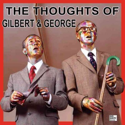 The thoughts of Gilbert & George / curator's note by David Platzker.