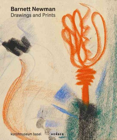 Barnett Newman : drawings and prints / with essays by Anita Haldemann and Karoline Schliemann ; editor, Kunstmuseum Basel, Kupferstichkabinett, Anita Haldemann ; translation, Anna Brailovsky.