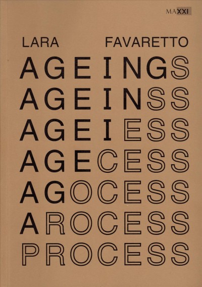 Lara Favaretto : ageing process / [editing, Johanna Bishop, Chiara Leoni ; translations, Antonella Bergamin [and 3 others]].