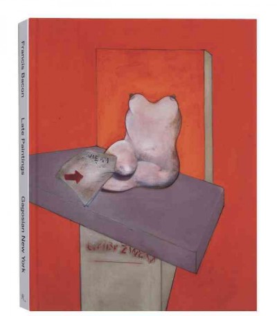 Francis Bacon : late paintings / [contributors, Richard Calvocoressi, Richard Francis, Martin Harrison, Mark Stevens, Colm Tóibin].