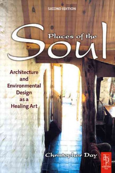 Places of the soul : architecture and environmental design as a healing art / Christopher Day.
