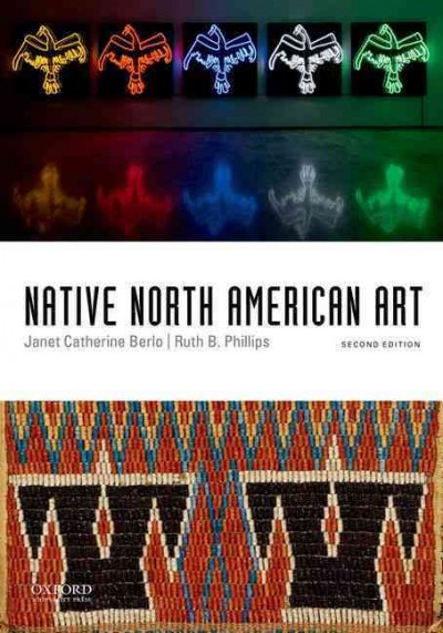 Native North American art / Janet Catherine Berlo, University of Rochester, Ruth B. Phillips, Carleton University.