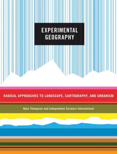 Experimental geography / Nato Thompson ; with essays by Jeffrey Kastner and Trevor Paglen ; and contributions from Matthew Coolidge [and others].