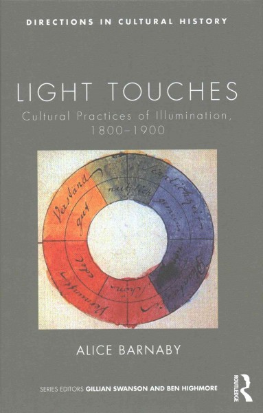 Light touches : cultural practices of illumination, 1800-1900 / Alice Barnaby.