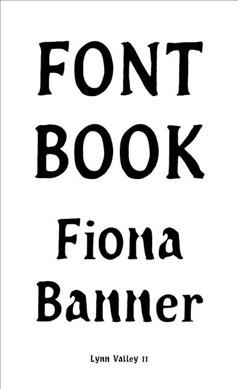Font book : Lynn Valley 11 / [Fiona Banner ; edited and designed by Roger Bywater and Reid Shier].