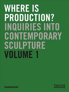 Where is production? : inquiries into contemporary sculpture.