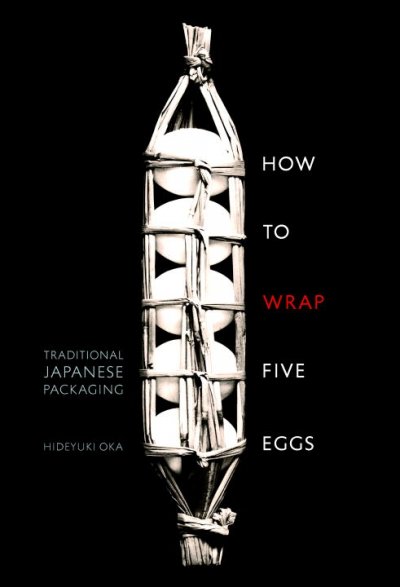 How to wrap five eggs : traditional Japanese packaging / Hideyuki Oka ; with photographs by Michikazu Sakai.