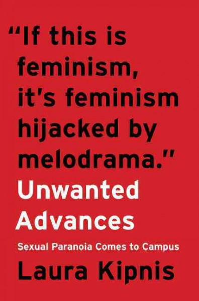 Unwanted advances : sexual paranoia comes to campus / Laura Kipnis.