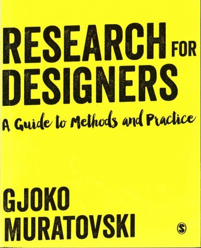 Research for designers : a guide to methods and practice / Gjoko Muratovski.