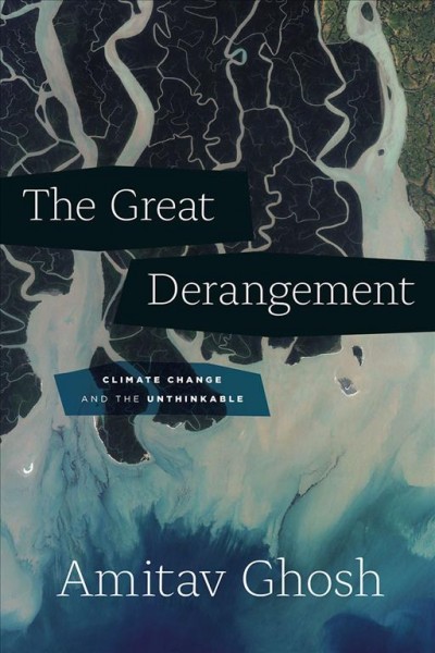 The great derangement : climate change and the unthinkable / Amitav Ghosh.