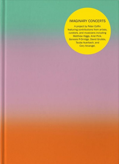 Imaginary concerts / Peter Coffin ; contributors, Tauba Auerbach [and 72 others] ; poster and publication design Adam Turnbull.