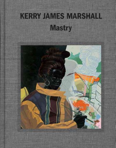 Kerry James Marshall : Mastry / edited by Helen Molesworth.