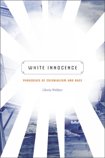 White innocence : paradoxes of colonialism and race / Gloria Wekker.
