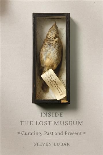 Inside the lost museum : curating, past and present / Steven Lubar.