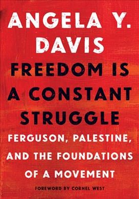 Freedom is a constant struggle : Ferguson, Palestine, and the foundations of a movement / Angela Y. Davis ; edited by Frank Barat.