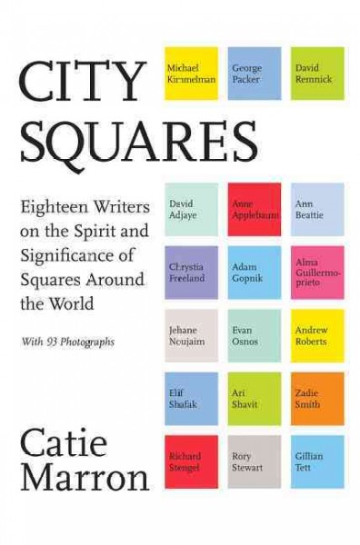 City squares : eighteen writers on the spirit and significance of squares around the world / [edited by] Catie Marron.