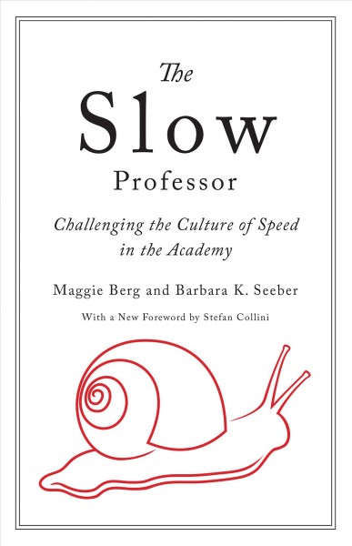The slow professor : challenging the culture of speed in the academy / Maggie Berg and Barbara K. Seeber.