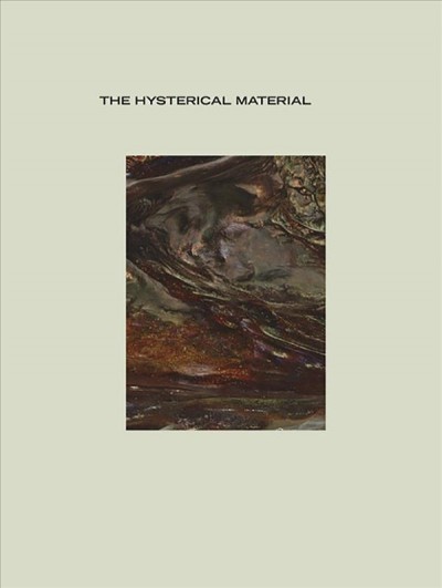The hysterical material / organized by Geof Oppenheimer with Anne Leonard ; with essays by Mieke Bal, Anita Chari, Ankhi Mukherjee and Geof Oppenheimer.
