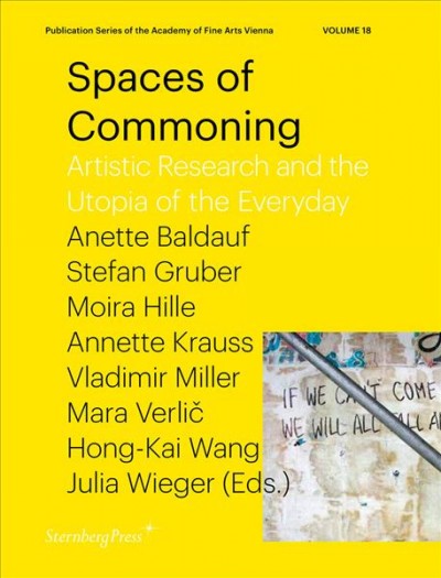 Spaces of commoning : artistic research and the utopia of the everyday / Anette Baldauf [and seven others] (eds.).