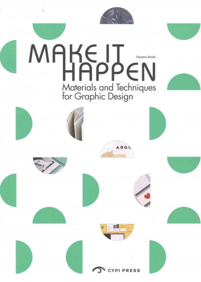 Make it happen : materials and techniques for graphic design / Dopress Books ; English editors: Jenny Qiu, Dora Ding.