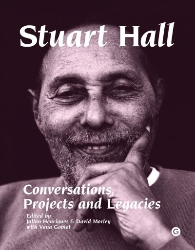 Stuart Hall : conversations, projects and legacies / edited by Julian Henriques & David Morley with Vana Goblot.