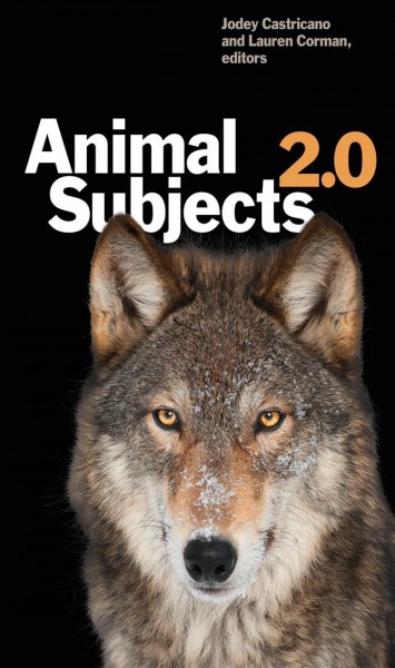 Animal subjects 2.0 / Jodey Castricano and Lauren Corman, editors.