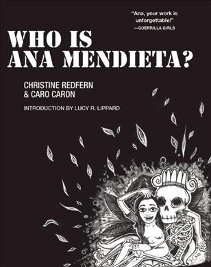Who is Ana Mendieta? / Christine Redfern & Caro Caron ; introduction by Lucy R. Lippard.