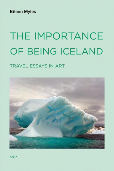 The importance of being Iceland : travel essays in art / Eileen Myles.