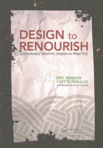 Design to renourish : sustainable graphic design in practice / Eric Benson, Yvette Perullo.
