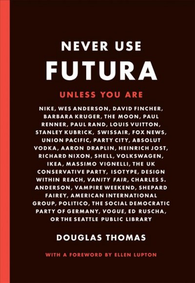 Never use Futura / Douglas Thomas ; with a foreword by Ellen Lupton.