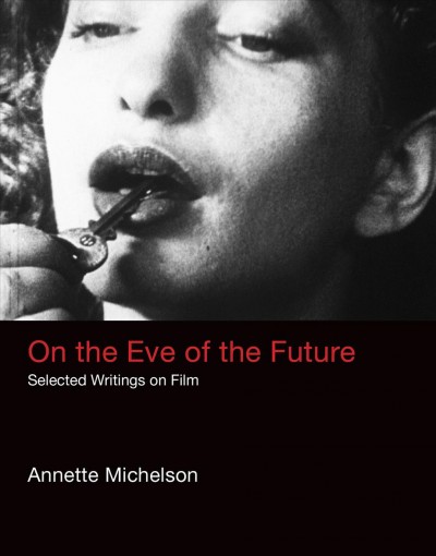 On the eve of the future : selected writings on film / Annette Michelson.