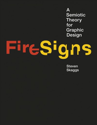 FireSigns : a semiotic theory for graphic design / Steven Skaggs.