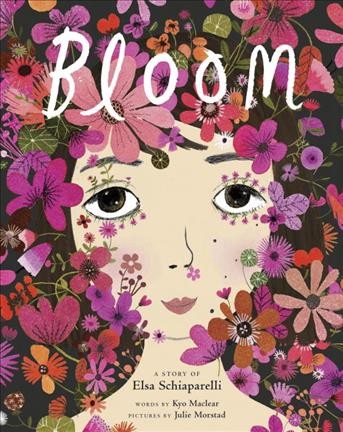 Bloom : a story of fashion designer Elsa Schiaparelli / words by Kyo Maclear ; pictures by Julie Morstead.