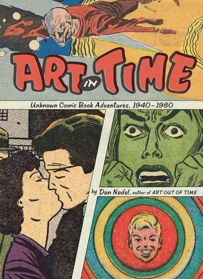 Art in time : unknown comic book adventures, 1940-1980 / Dan Nadel.