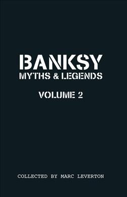 Banksy myths & legends. Volume 2, Another collection of the unbelievable and the incredible / by Marc Leverton.