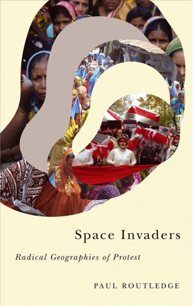 Space invaders : radical geographies of protest / Paul Routledge.