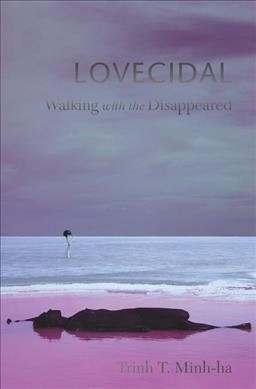 Lovecidal : walking with the disappeared / Trinh T. Minh-ha.