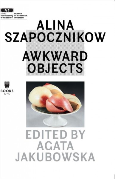Alina Szapocznikow : awkward objects / edited by Agata Jakubowska.